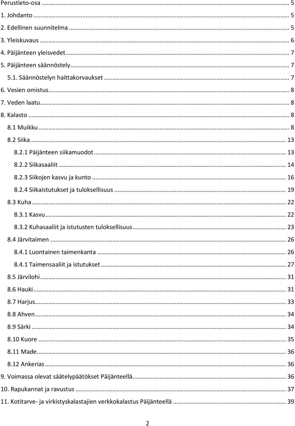 .. 19 8.3 Kuha... 22 8.3.1 Kasvu... 22 8.3.2 Kuhasaaliit ja istutusten tuloksellisuus... 23 8.4 Järvitaimen... 26 8.4.1 Luontainen taimenkanta... 26 8.4.1 Taimensaaliit ja istutukset... 27 8.