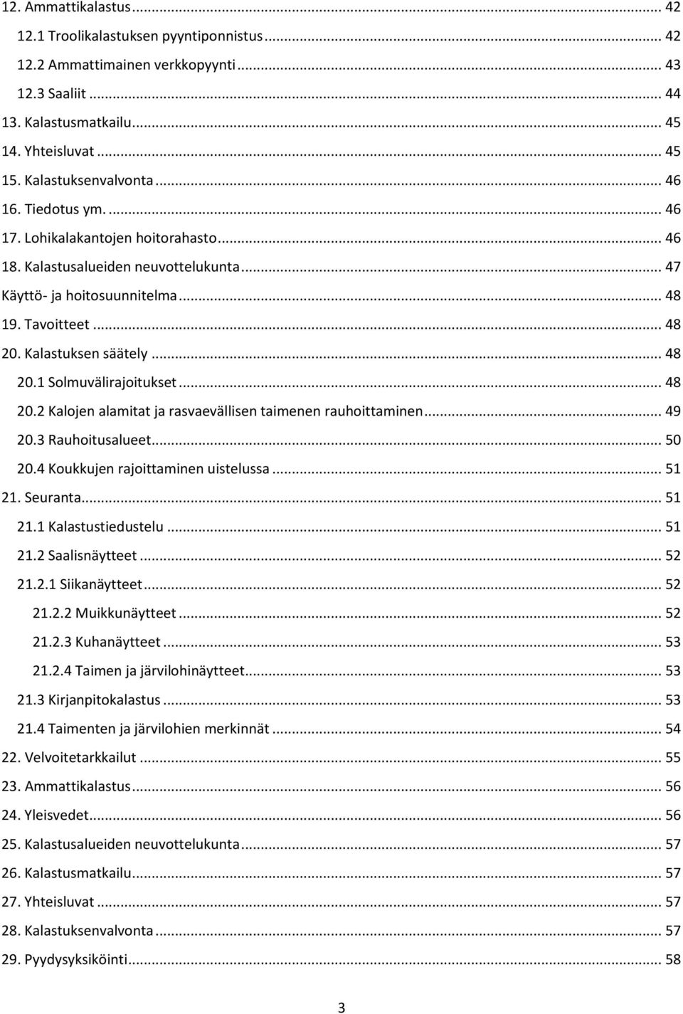 Kalastuksen säätely... 48 20.1 Solmuvälirajoitukset... 48 20.2 Kalojen alamitat ja rasvaevällisen taimenen rauhoittaminen... 49 20.3 Rauhoitusalueet... 50 20.4 Koukkujen rajoittaminen uistelussa.