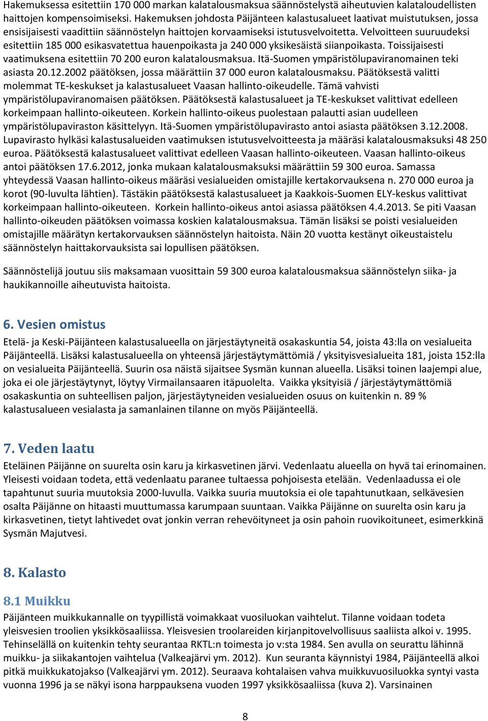 Velvoitteen suuruudeksi esitettiin 185 000 esikasvatettua hauenpoikasta ja 240 000 yksikesäistä siianpoikasta. Toissijaisesti vaatimuksena esitettiin 70 200 euron kalatalousmaksua.