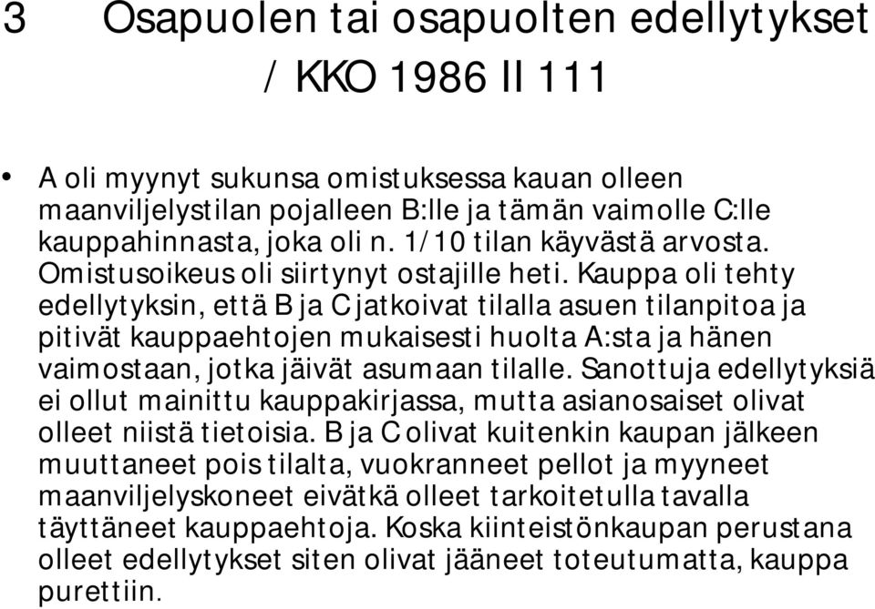 Kauppa oli tehty edellytyksin, että B ja C jatkoivat tilalla asuen tilanpitoa ja pitivät kauppaehtojen mukaisesti huolta A:sta ja hänen vaimostaan, jotka jäivät asumaan tilalle.