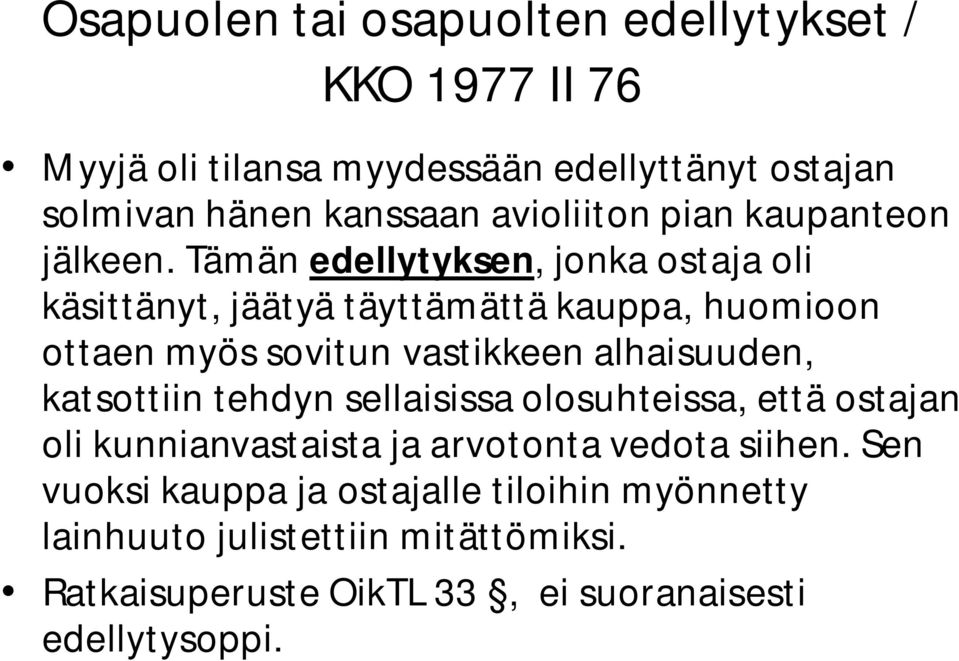 Tämän edellytyksen, jonka ostaja oli käsittänyt, jäätyä täyttämättä kauppa, huomioon ottaen myös sovitun vastikkeen alhaisuuden,