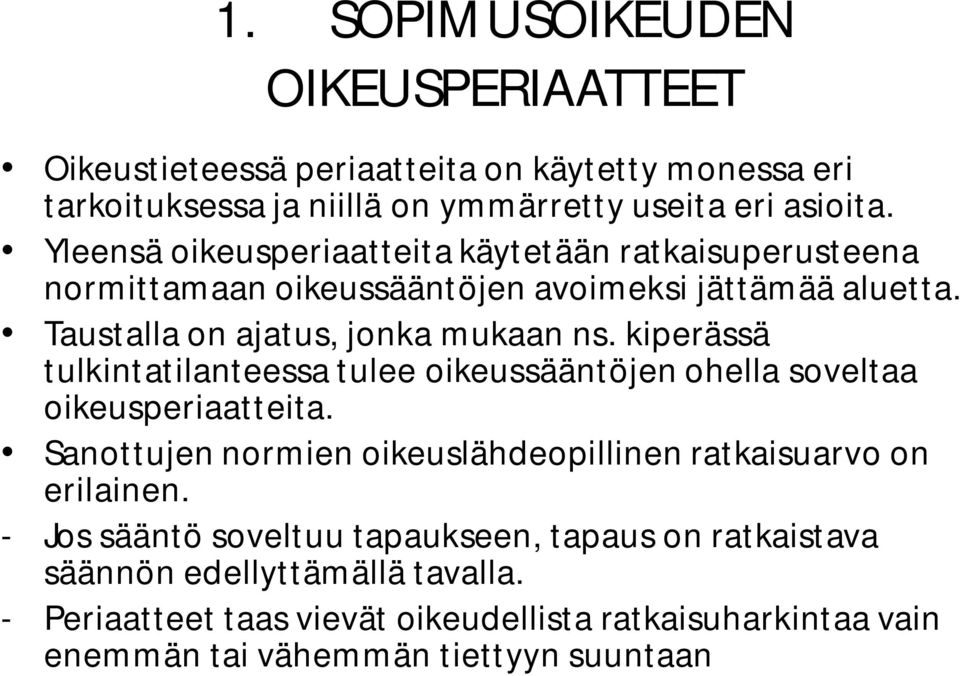 kiperässä tulkintatilanteessa tulee oikeussääntöjen ohella soveltaa oikeusperiaatteita. Sanottujen normien oikeuslähdeopillinen ratkaisuarvo on erilainen.