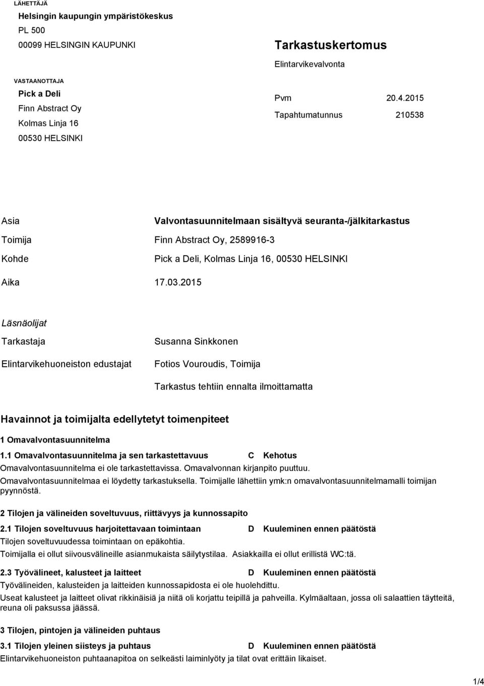 2015 Läsnäolijat Tarkastaja Elintarvikehuoneiston edustajat Muut läsnäolijat Susanna Sinkkonen Fotios Vouroudis, Toimija Tarkastus tehtiin ennalta ilmoittamatta Havainnot ja toimijalta edellytetyt