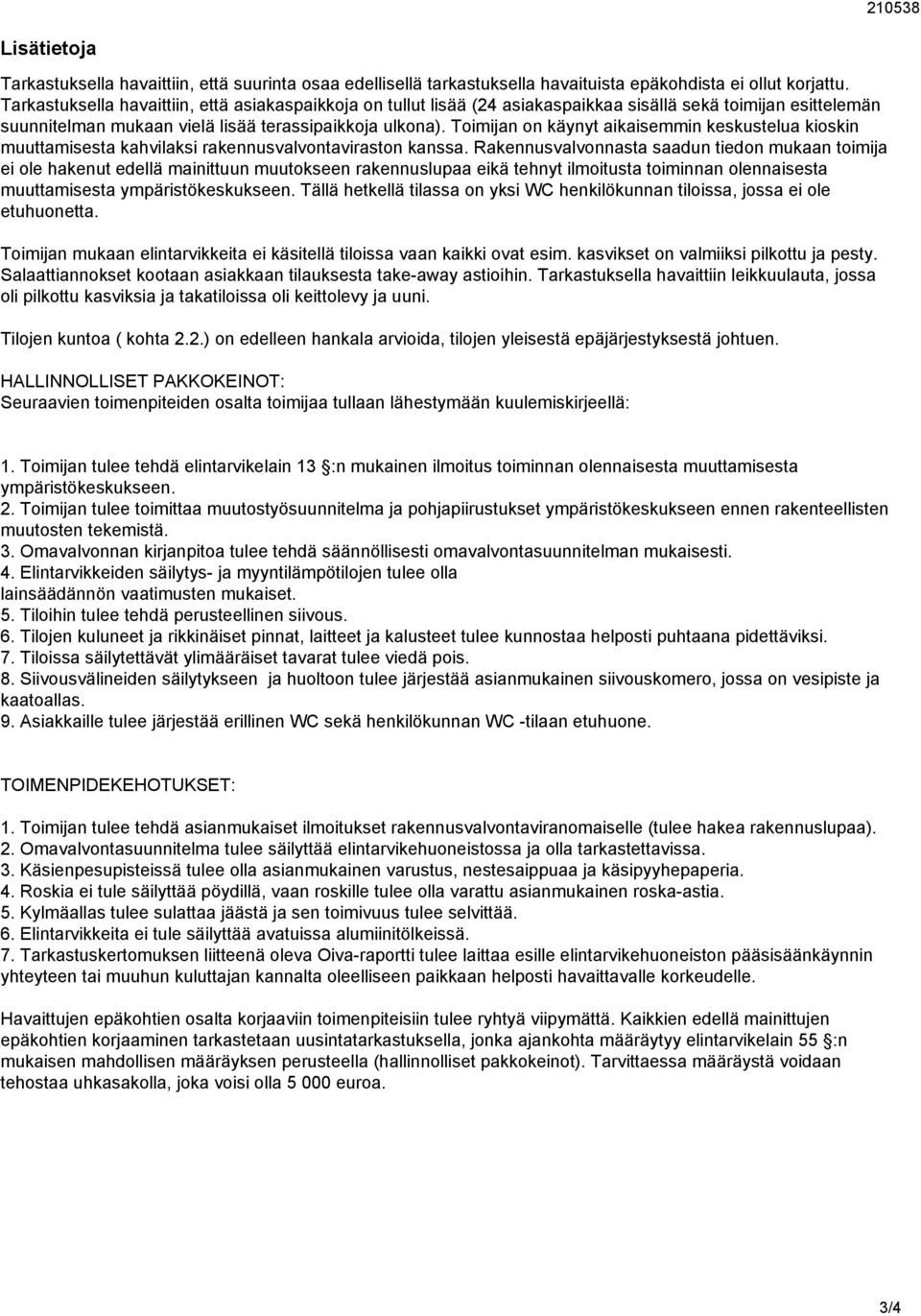 Toimijan on käynyt aikaisemmin keskustelua kioskin muuttamisesta kahvilaksi rakennusvalvontaviraston kanssa.