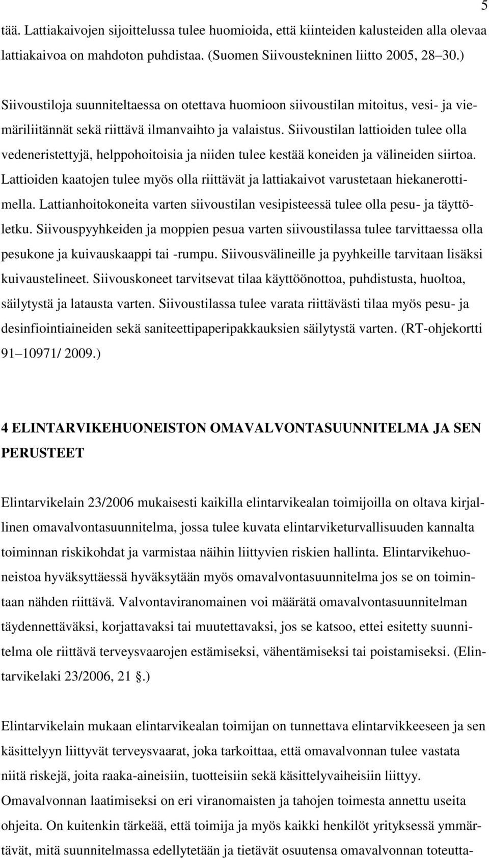 Siivoustilan lattioiden tulee olla vedeneristettyjä, helppohoitoisia ja niiden tulee kestää koneiden ja välineiden siirtoa.