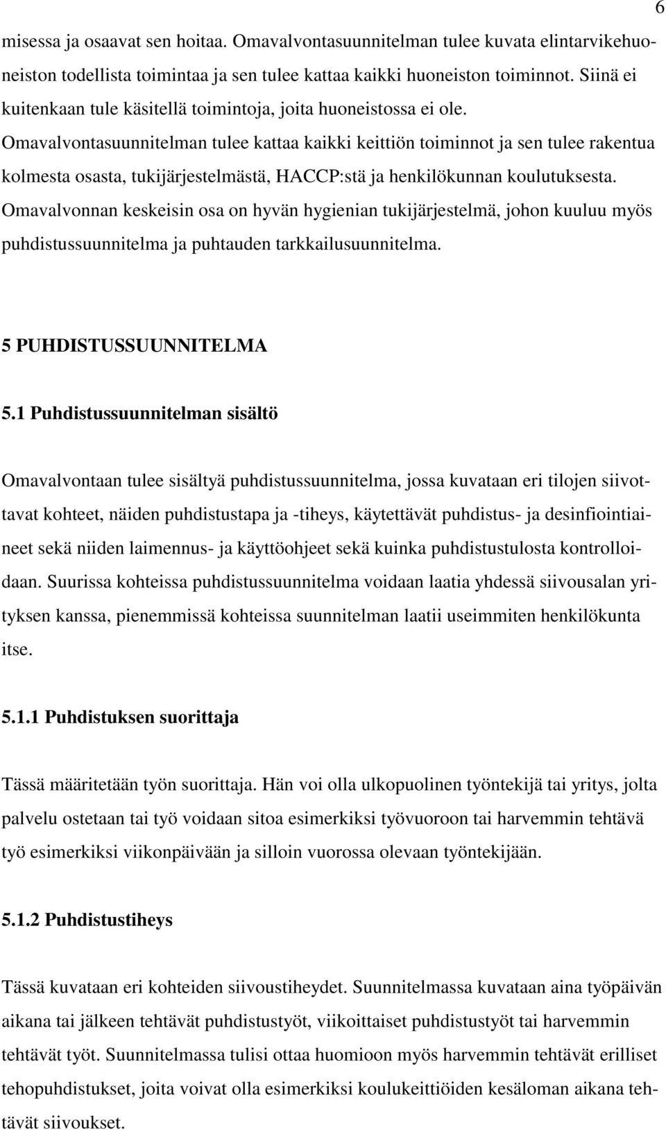 Omavalvontasuunnitelman tulee kattaa kaikki keittiön toiminnot ja sen tulee rakentua kolmesta osasta, tukijärjestelmästä, HACCP:stä ja henkilökunnan koulutuksesta.