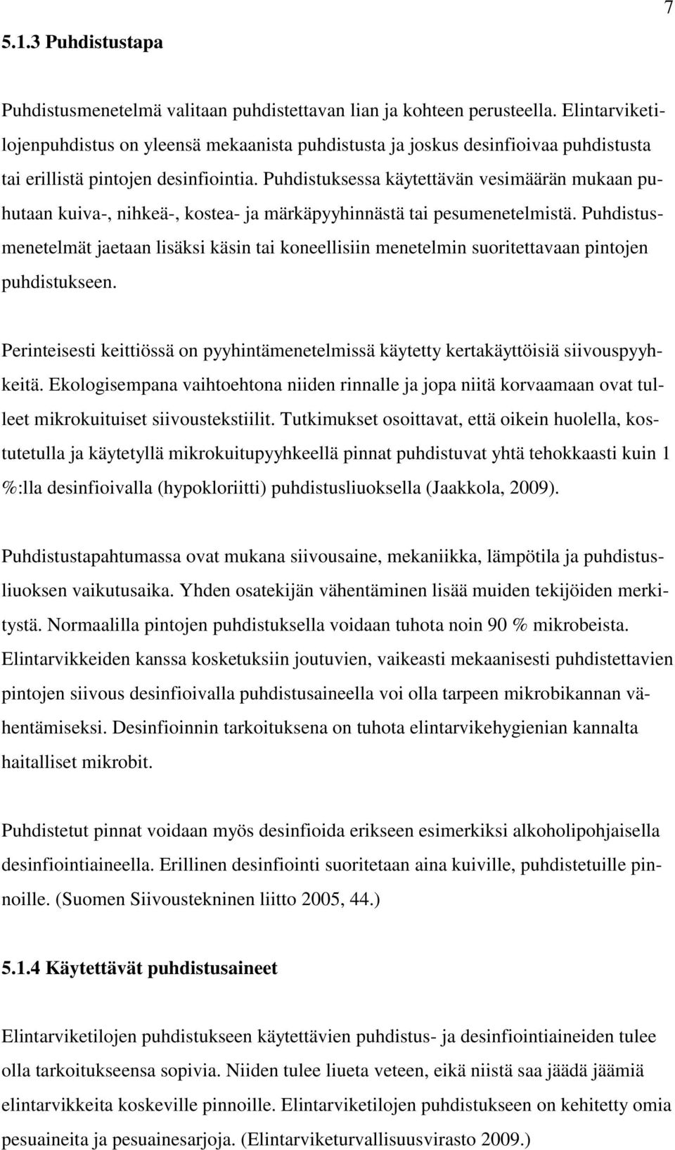 Puhdistuksessa käytettävän vesimäärän mukaan puhutaan kuiva-, nihkeä-, kostea- ja märkäpyyhinnästä tai pesumenetelmistä.