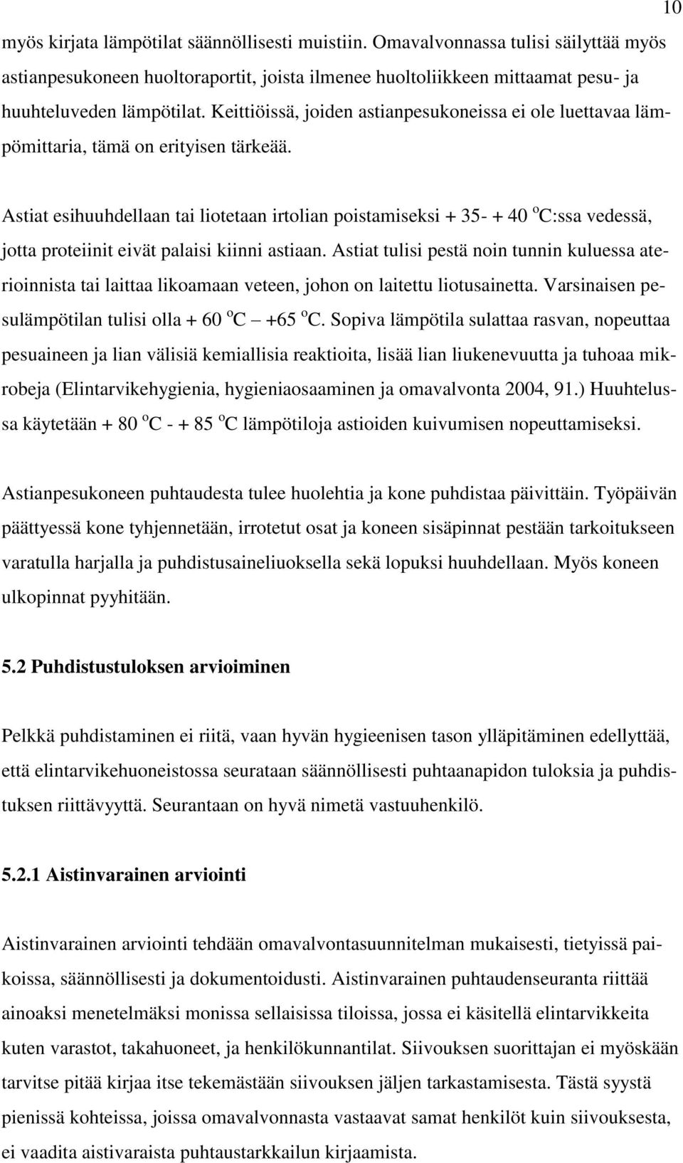 Astiat esihuuhdellaan tai liotetaan irtolian poistamiseksi + 35- + 40 o C:ssa vedessä, jotta proteiinit eivät palaisi kiinni astiaan.