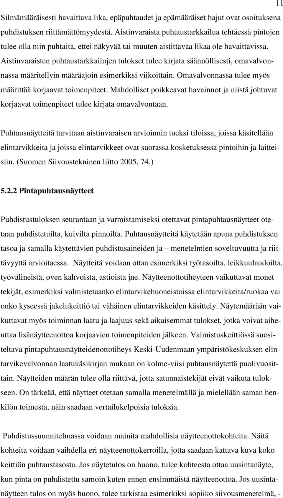 Aistinvaraisten puhtaustarkkailujen tulokset tulee kirjata säännöllisesti, omavalvonnassa määritellyin määräajoin esimerkiksi viikoittain. Omavalvonnassa tulee myös määrittää korjaavat toimenpiteet.