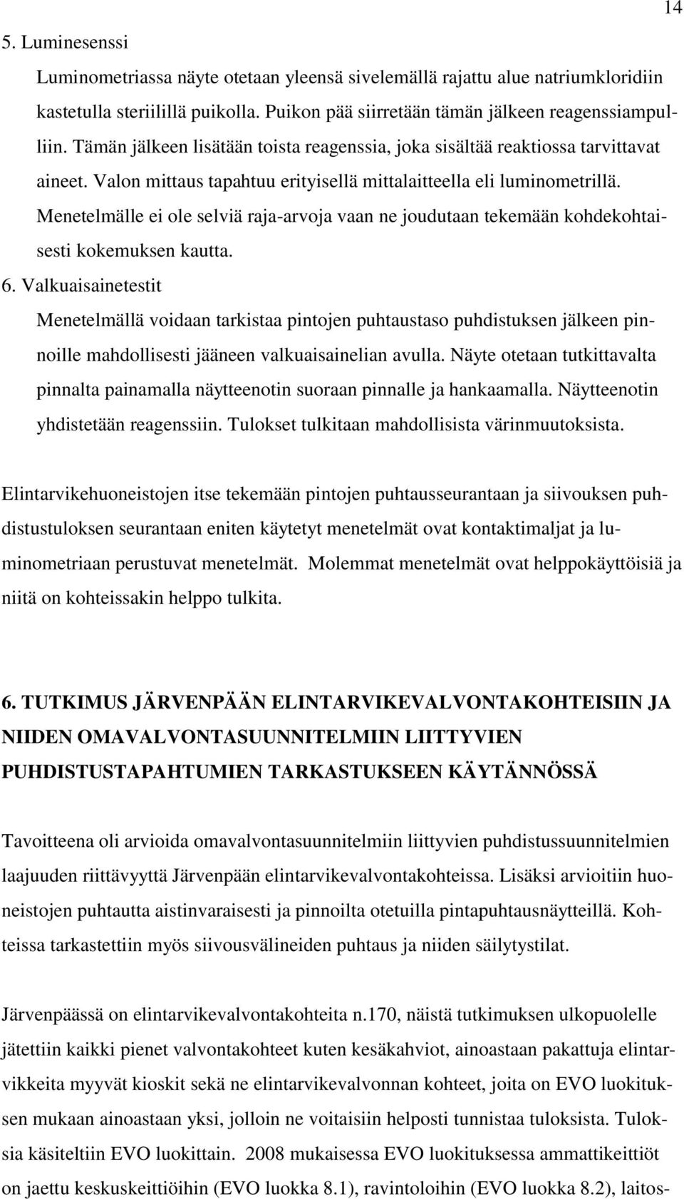 Menetelmälle ei ole selviä raja-arvoja vaan ne joudutaan tekemään kohdekohtaisesti kokemuksen kautta. 6.