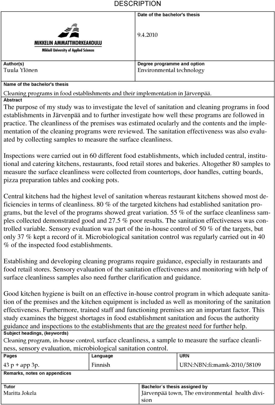 Abstract The purpose of my study was to investigate the level of sanitation and cleaning programs in food establishments in Järvenpää and to further investigate how well these programs are followed