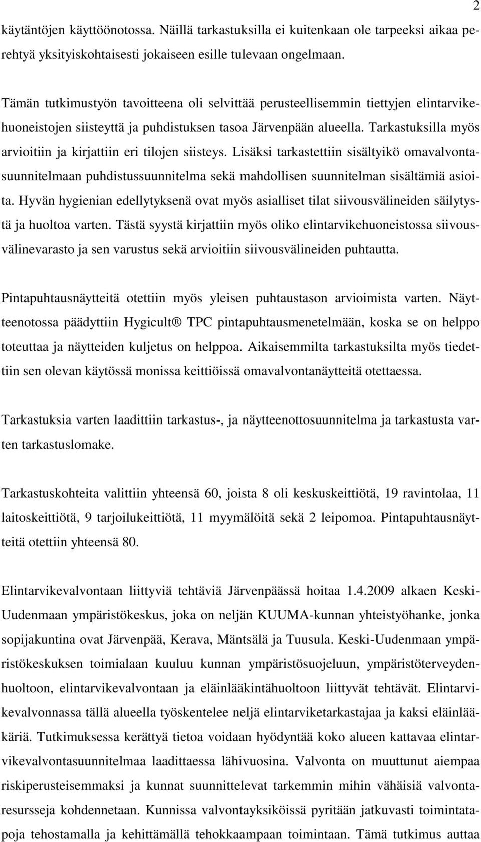 Tarkastuksilla myös arvioitiin ja kirjattiin eri tilojen siisteys. Lisäksi tarkastettiin sisältyikö omavalvontasuunnitelmaan puhdistussuunnitelma sekä mahdollisen suunnitelman sisältämiä asioita.