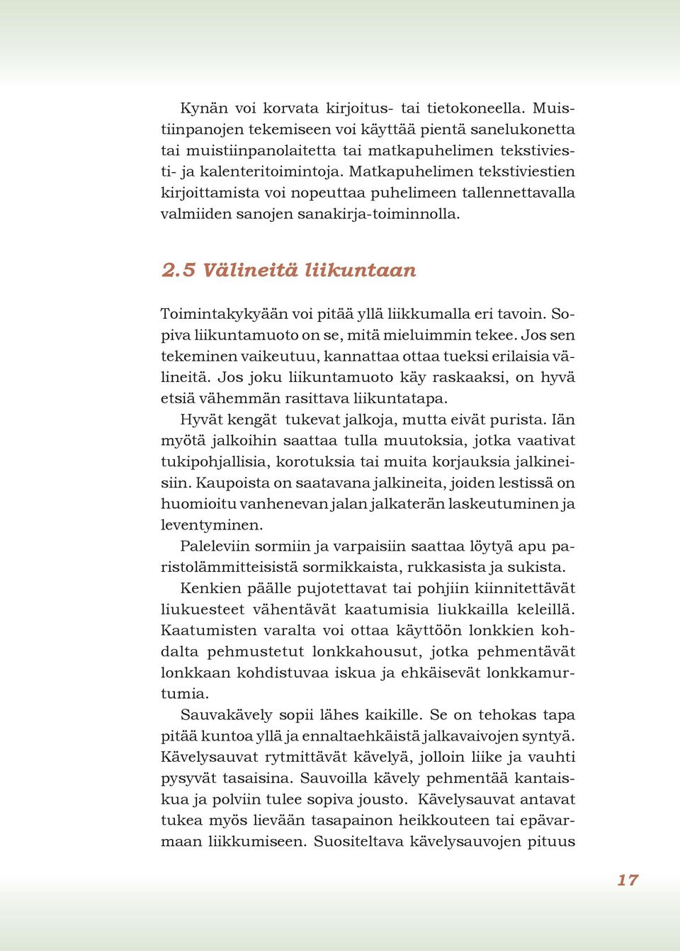5 Välineitä liikuntaan Toimintakykyään voi pitää yllä liikkumalla eri tavoin. Sopiva liikuntamuoto on se, mitä mieluimmin tekee.
