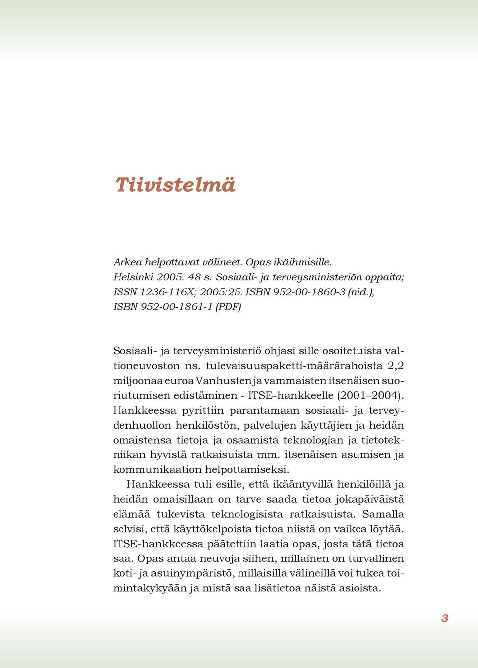 tulevaisuuspaketti-määrärahoista 2,2 miljoonaa euroa Vanhusten ja vammaisten itsenäisen suoriutumisen edistäminen - ITSE-hankkeelle (2001 2004).