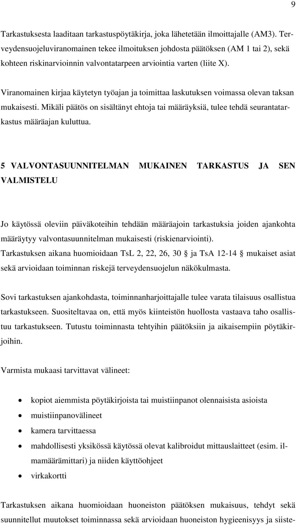 Viranomainen kirjaa käytetyn työajan ja toimittaa laskutuksen voimassa olevan taksan mukaisesti. Mikäli päätös on sisältänyt ehtoja tai määräyksiä, tulee tehdä seurantatarkastus määräajan kuluttua.