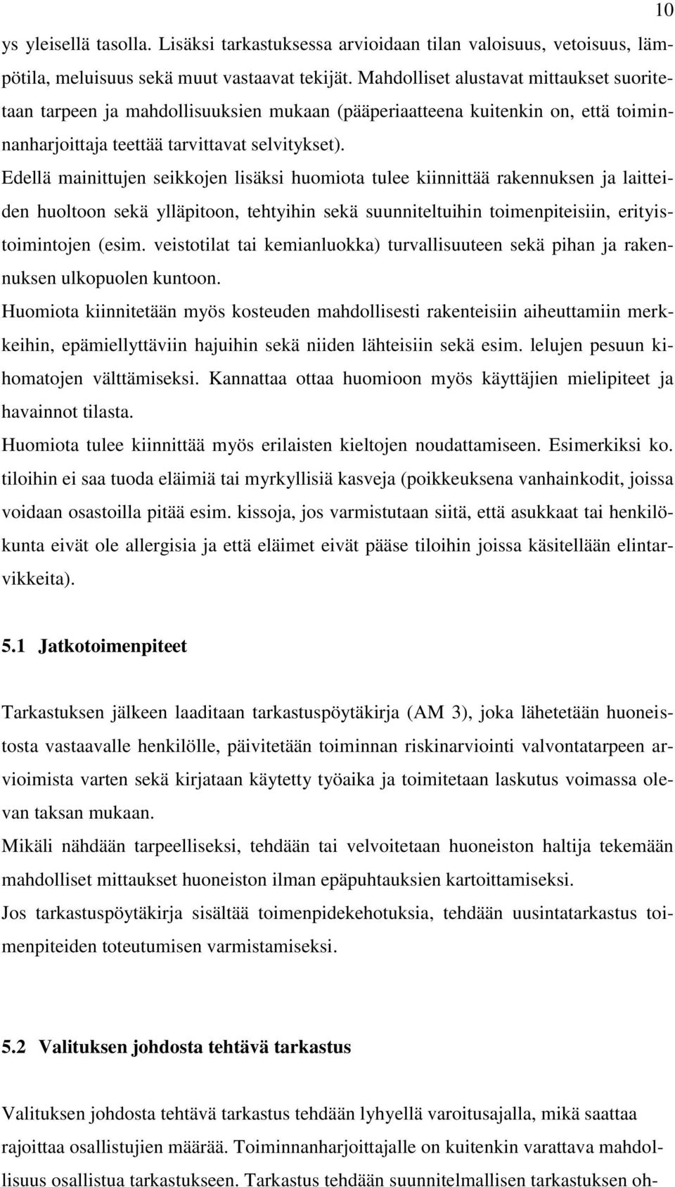 Edellä mainittujen seikkojen lisäksi huomiota tulee kiinnittää rakennuksen ja laitteiden huoltoon sekä ylläpitoon, tehtyihin sekä suunniteltuihin toimenpiteisiin, erityistoimintojen (esim.