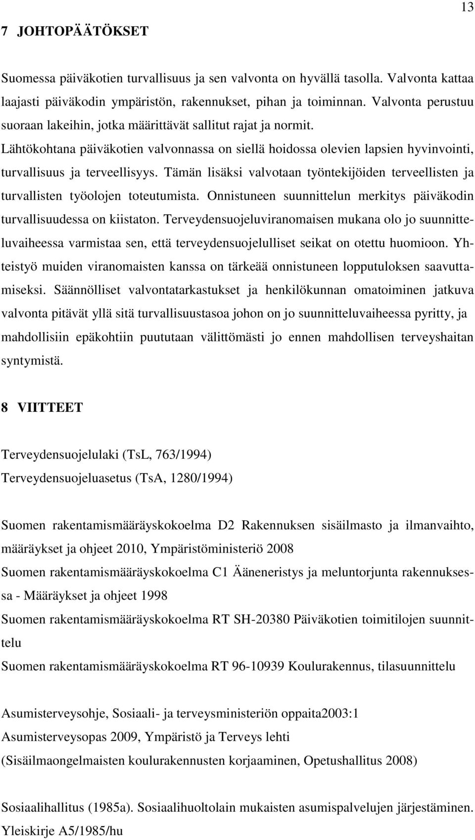 Tämän lisäksi valvotaan työntekijöiden terveellisten ja turvallisten työolojen toteutumista. Onnistuneen suunnittelun merkitys päiväkodin turvallisuudessa on kiistaton.