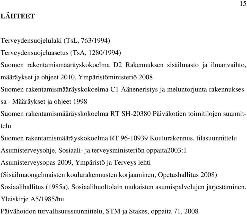 toimitilojen suunnittelu Suomen rakentamismääräyskokoelma RT 96-10939 Koulurakennus, tilasuunnittelu Asumisterveysohje, Sosiaali- ja terveysministeriön oppaita2003:1 Asumisterveysopas 2009, Ympäristö