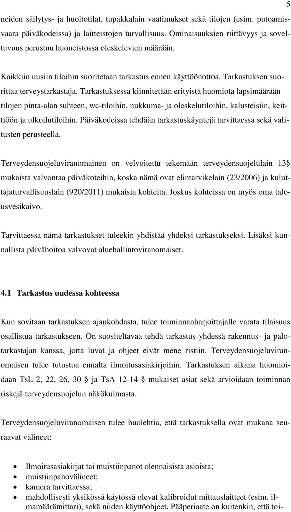 Tarkastuksessa kiinnitetään erityistä huomiota lapsimäärään tilojen pinta-alan suhteen, wc-tiloihin, nukkuma- ja oleskelutiloihin, kalusteisiin, keittiöön ja ulkoilutiloihin.