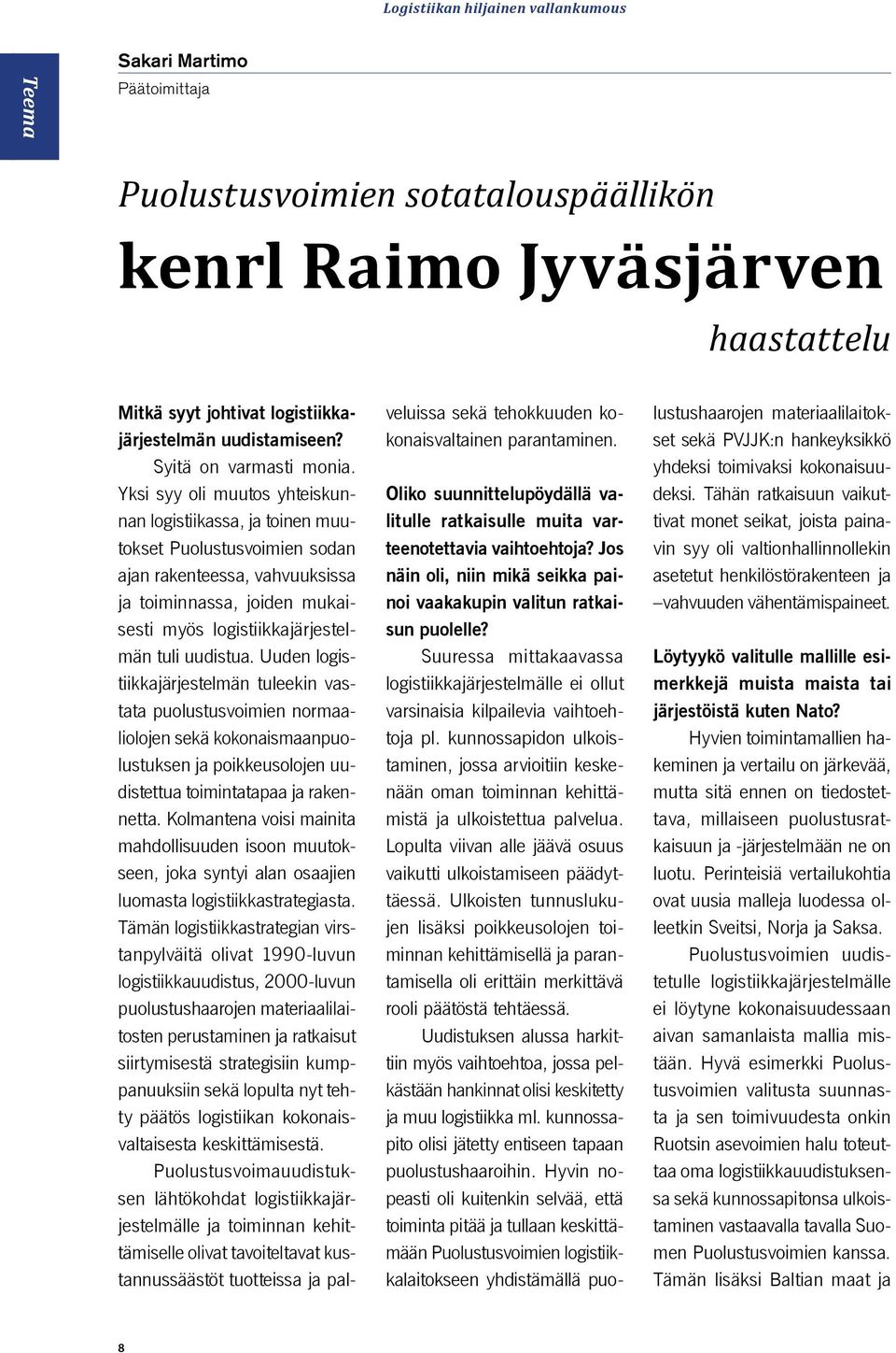 Yksi syy oli muutos yhteiskunnan logistiikassa, ja toinen muutokset Puolustusvoimien sodan ajan rakenteessa, vahvuuksissa ja toiminnassa, joiden mukaisesti myös logistiikkajärjestelmän tuli uudistua.