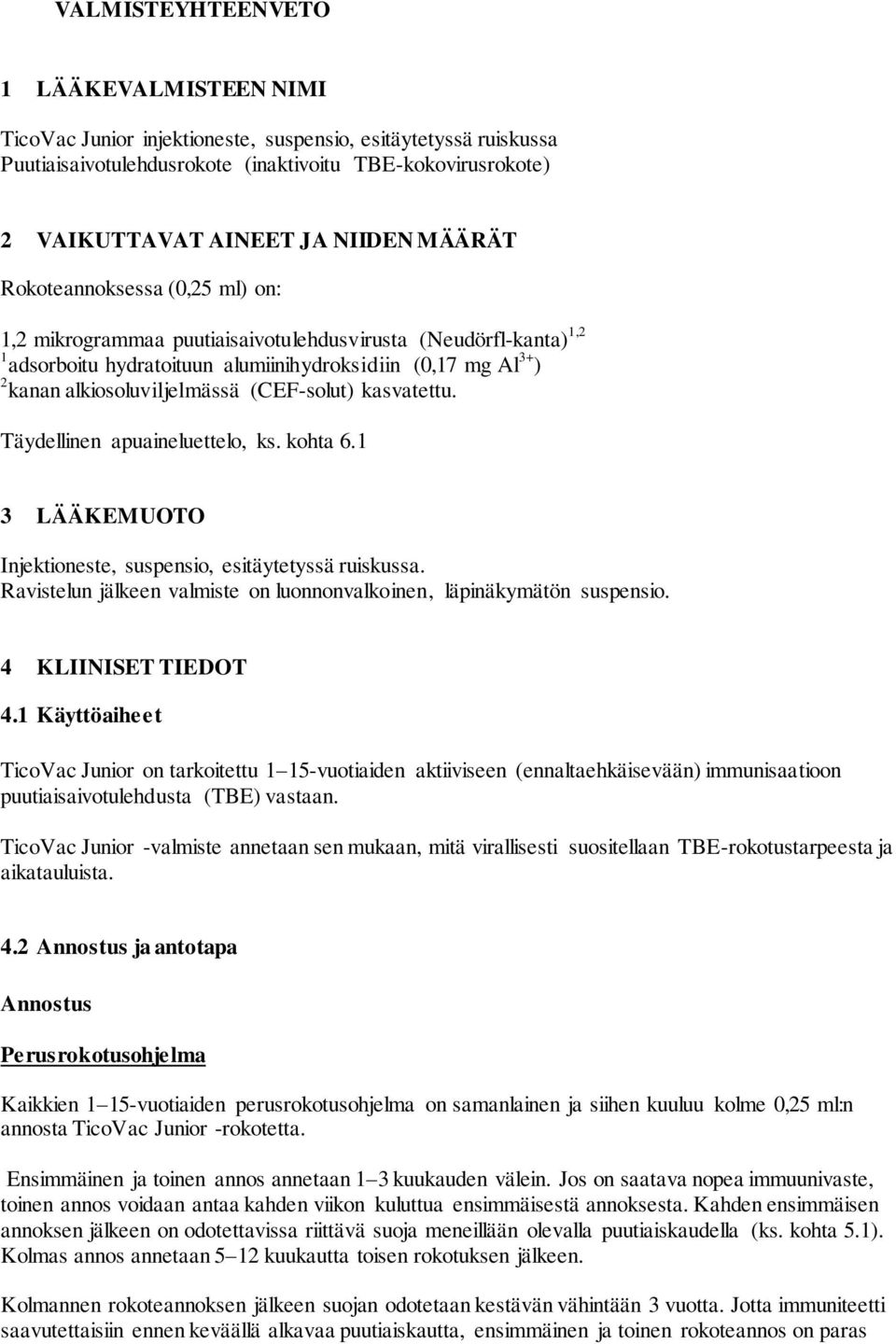 (CEF-solut) kasvatettu. Täydellinen apuaineluettelo, ks. kohta 6.1 3 LÄÄKEMUOTO Injektioneste, suspensio, esitäytetyssä ruiskussa.