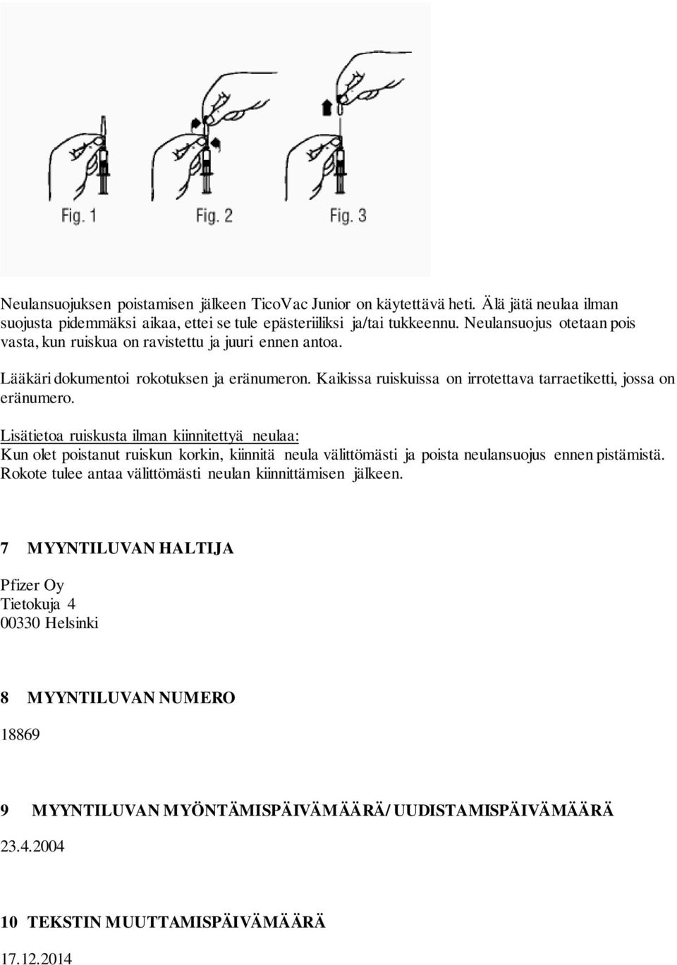 Kaikissa ruiskuissa on irrotettava tarraetiketti, jossa on eränumero.