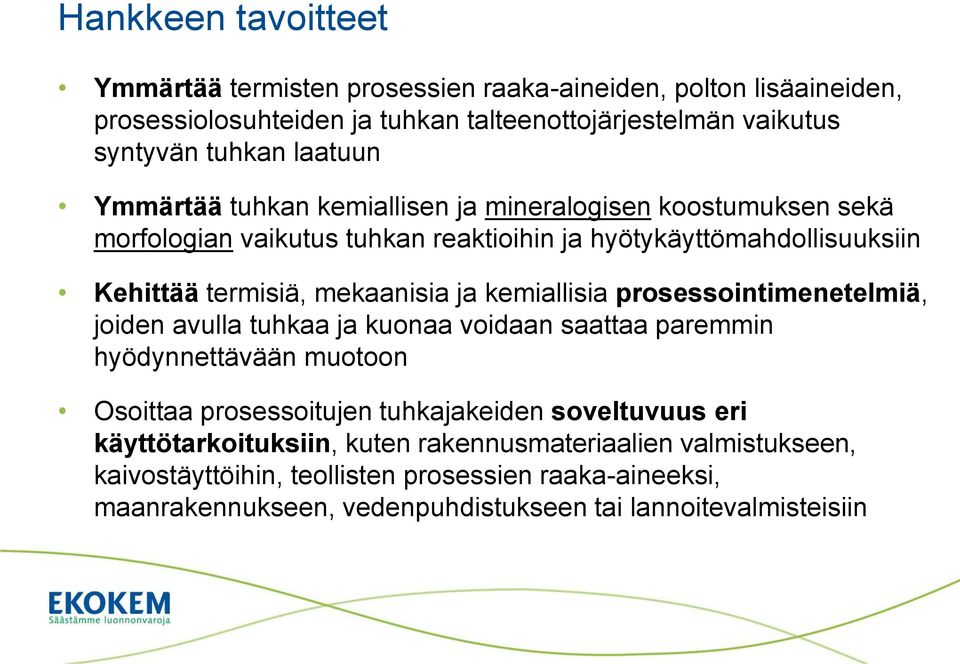 ja kemiallisia prosessointimenetelmiä, joiden avulla tuhkaa ja kuonaa voidaan saattaa paremmin hyödynnettävään muotoon Osoittaa prosessoitujen tuhkajakeiden soveltuvuus eri