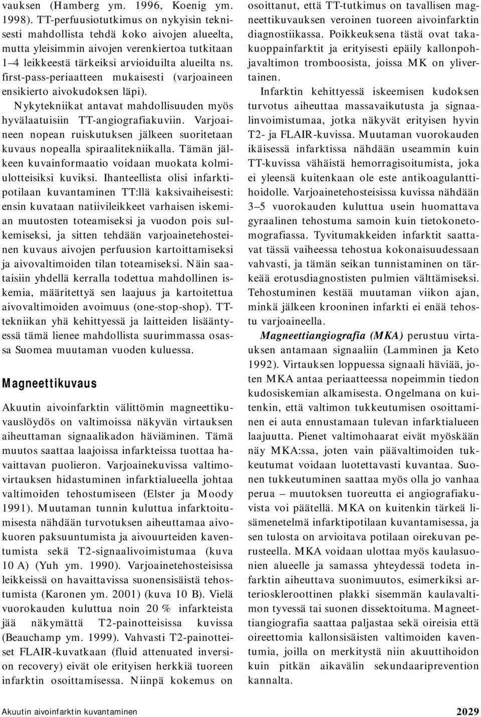 first-pass-periaatteen mukaisesti (varjoaineen ensikierto aivokudoksen läpi). Nykytekniikat antavat mahdollisuuden myös hyvälaatuisiin TT-angiografiakuviin.