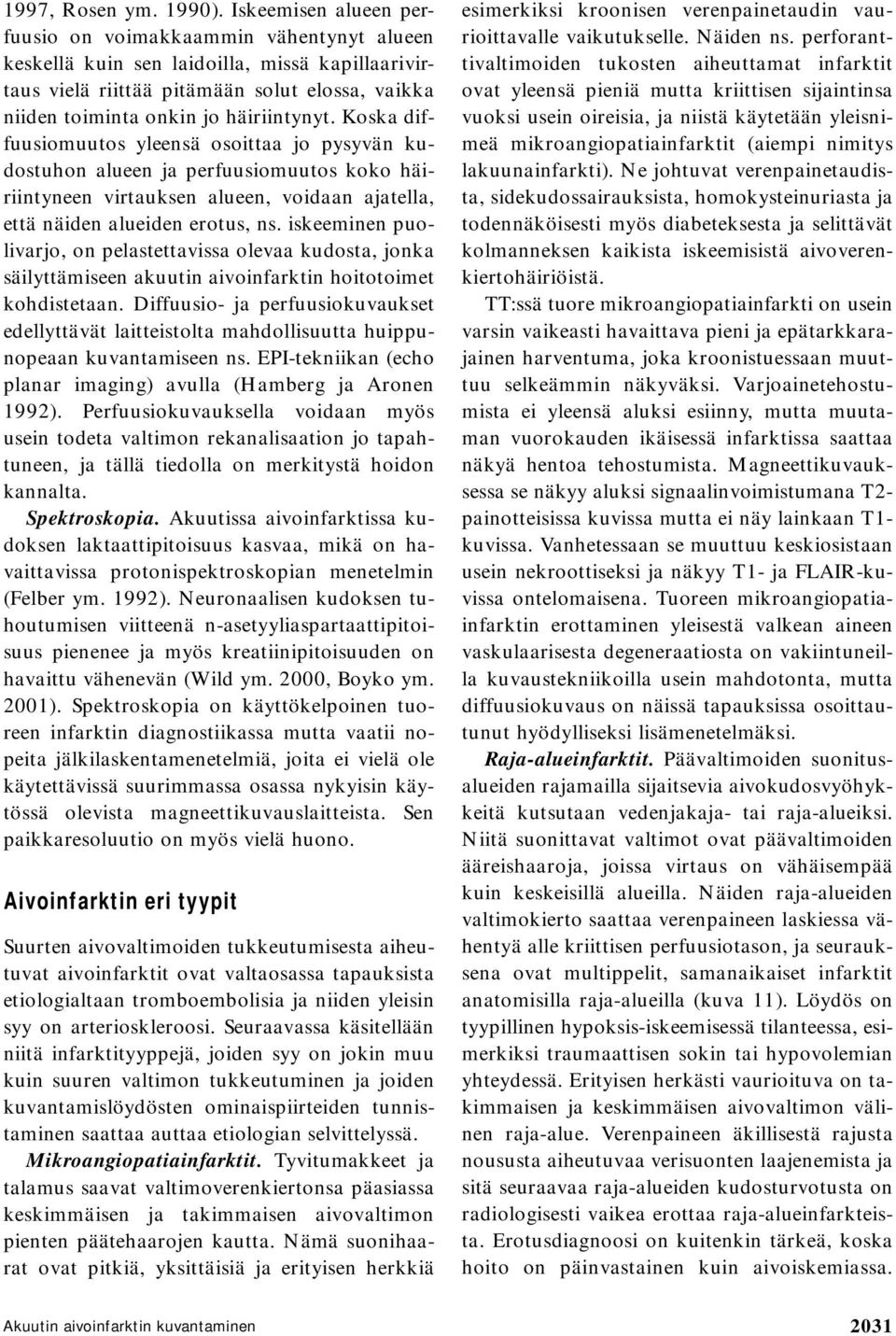 Koska diffuusiomuutos yleensä osoittaa jo pysyvän kudostuhon alueen ja perfuusiomuutos koko häiriintyneen virtauksen alueen, voidaan ajatella, että näiden alueiden erotus, ns.