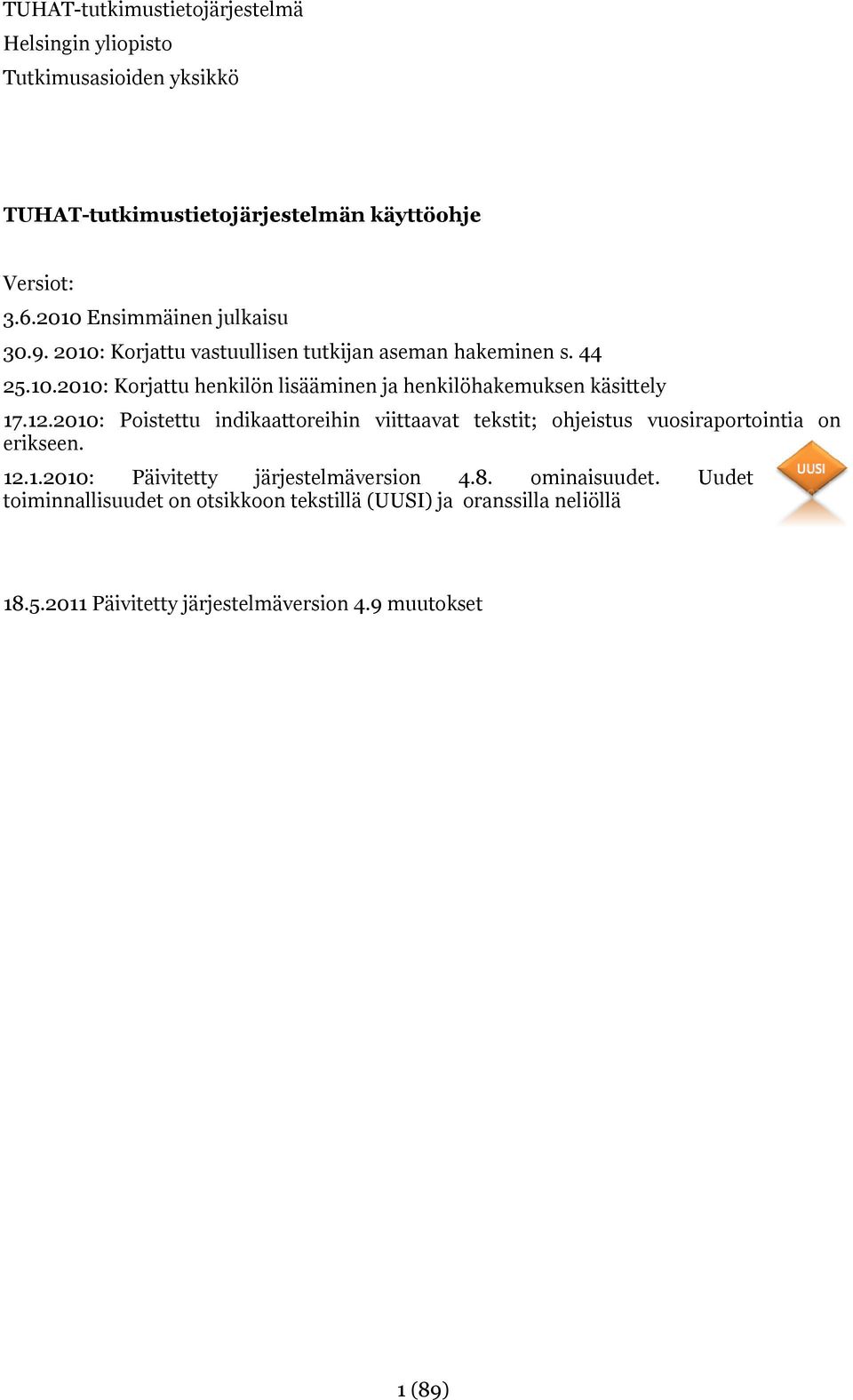 12.2010: Poistettu indikaattoreihin viittaavat tekstit; ohjeistus vuosiraportointia on erikseen. 12.1.2010: Päivitetty järjestelmäversion 4.8.