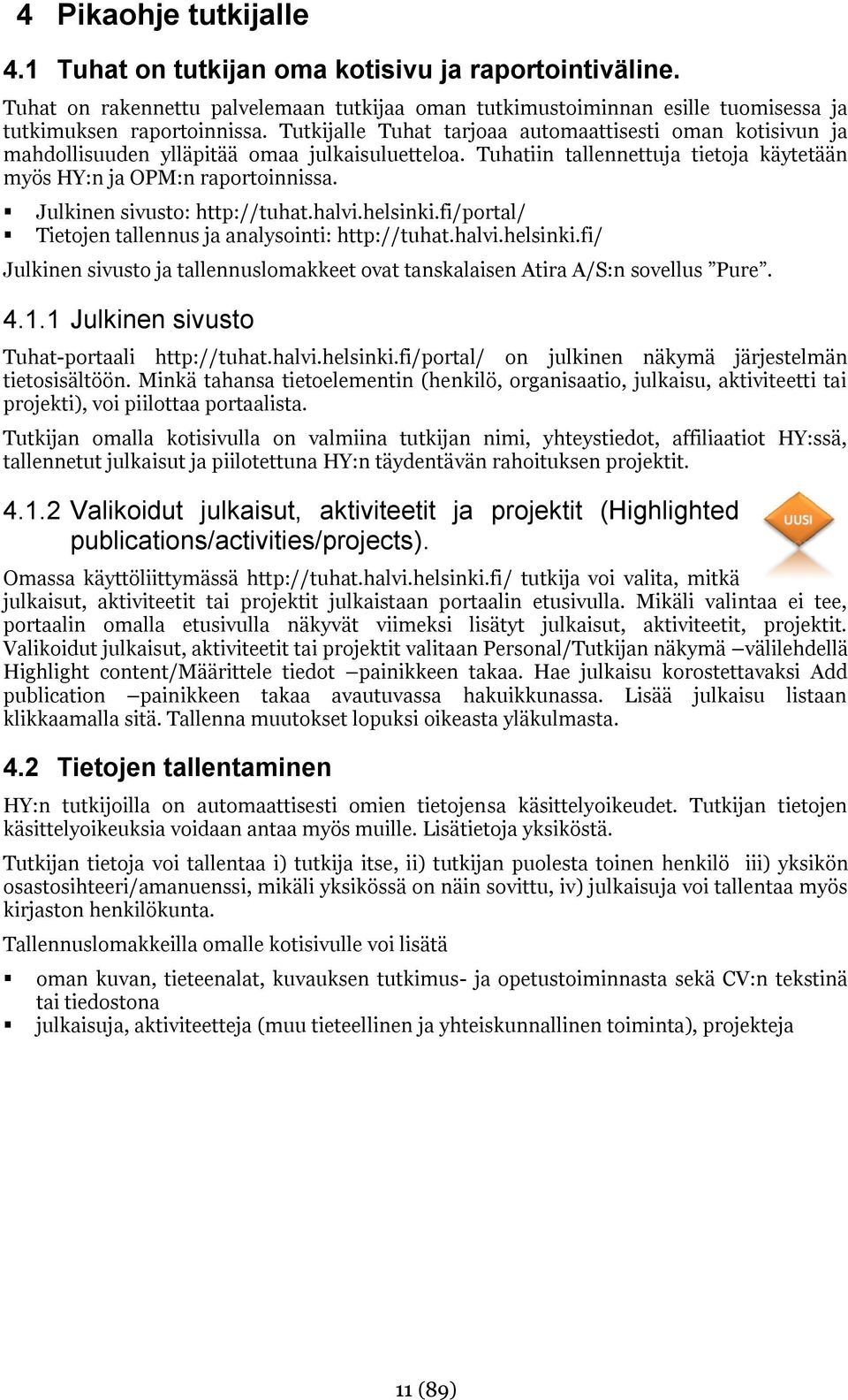 Julkinen sivusto: http://tuhat.halvi.helsinki.fi/portal/ Tietojen tallennus ja analysointi: http://tuhat.halvi.helsinki.fi/ Julkinen sivusto ja tallennuslomakkeet ovat tanskalaisen Atira A/S:n sovellus Pure.