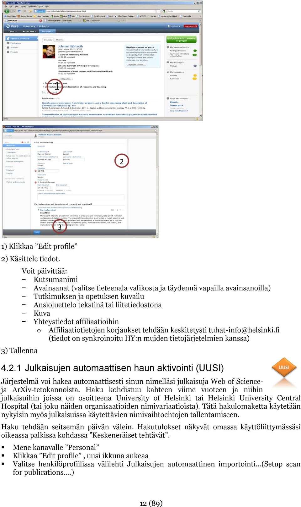 Yhteystiedot affiliaatioihin o Affiliaatiotietojen korjaukset tehdään keskitetysti tuhat-info@helsinki.fi (tiedot on synkroinoitu HY:n muiden tietojärjetelmien kanssa) 4.2.