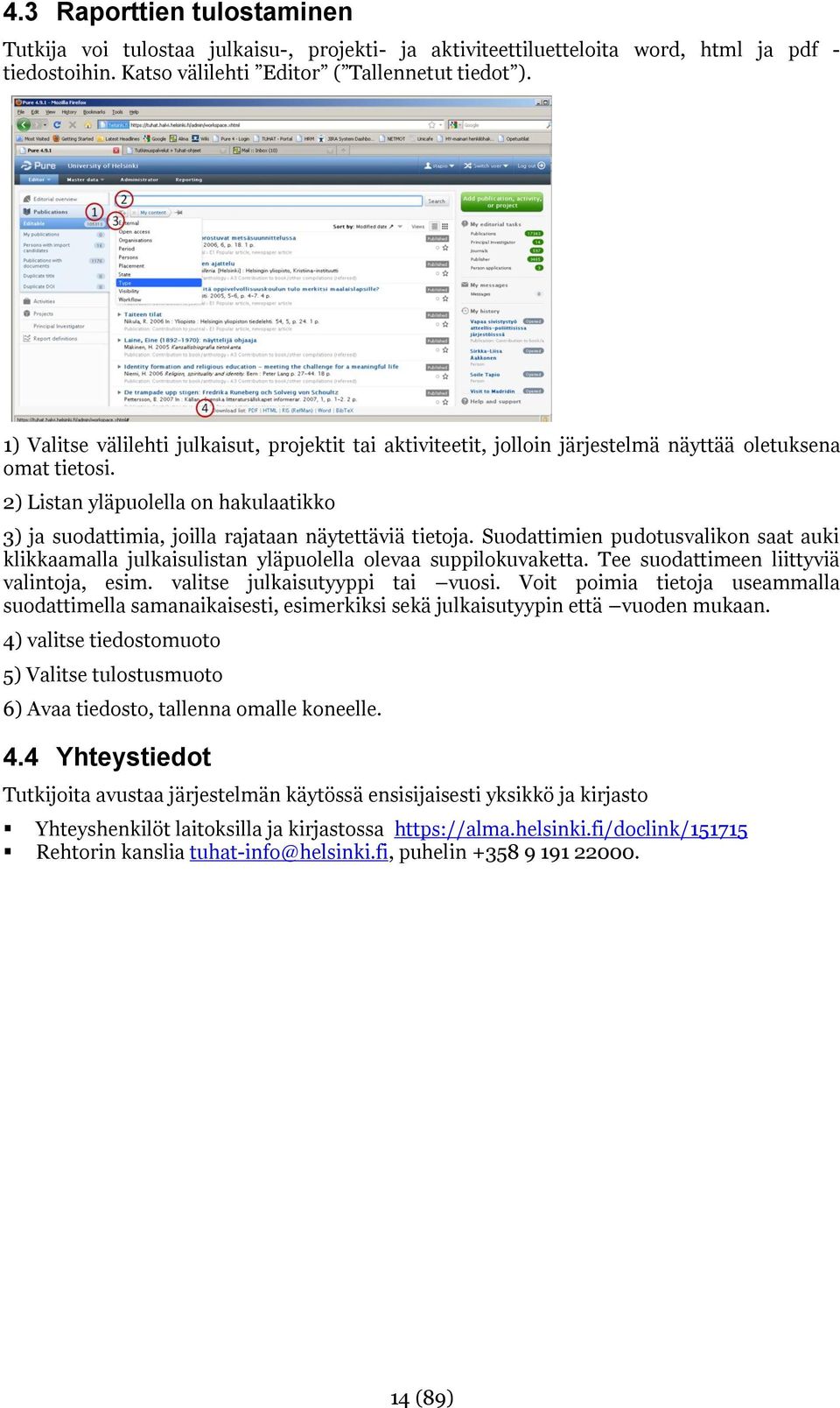 2) Listan yläpuolella on hakulaatikko 3) ja suodattimia, joilla rajataan näytettäviä tietoja. Suodattimien pudotusvalikon saat auki klikkaamalla julkaisulistan yläpuolella olevaa suppilokuvaketta.