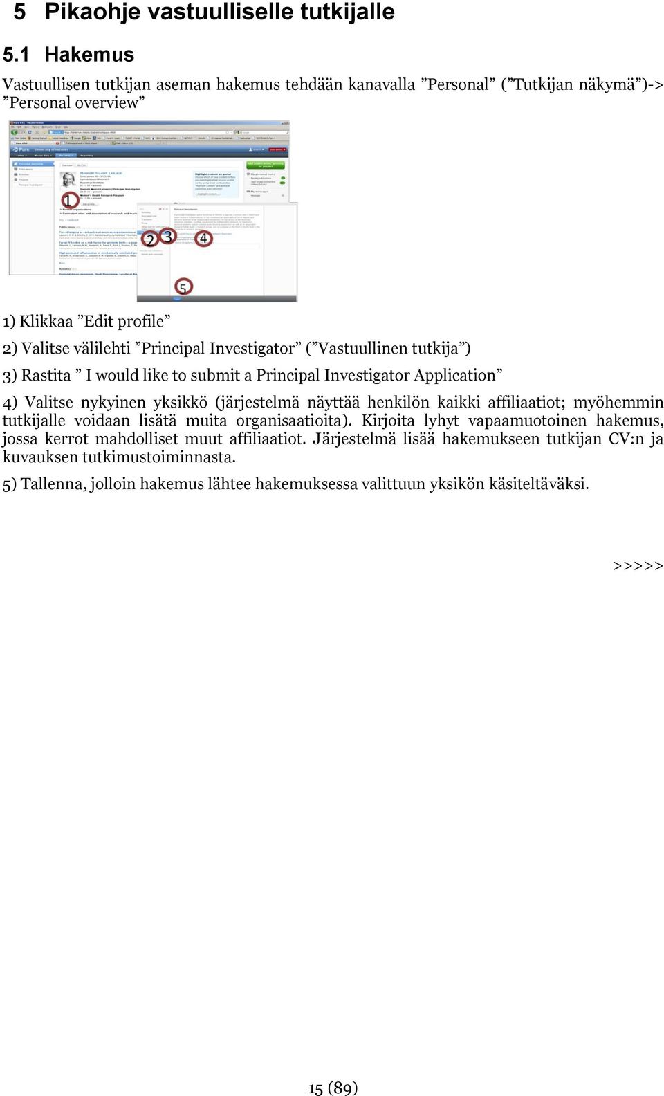 Investigator ( Vastuullinen tutkija ) 3) Rastita I would like to submit a Principal Investigator Application 4) Valitse nykyinen yksikkö (järjestelmä näyttää henkilön kaikki