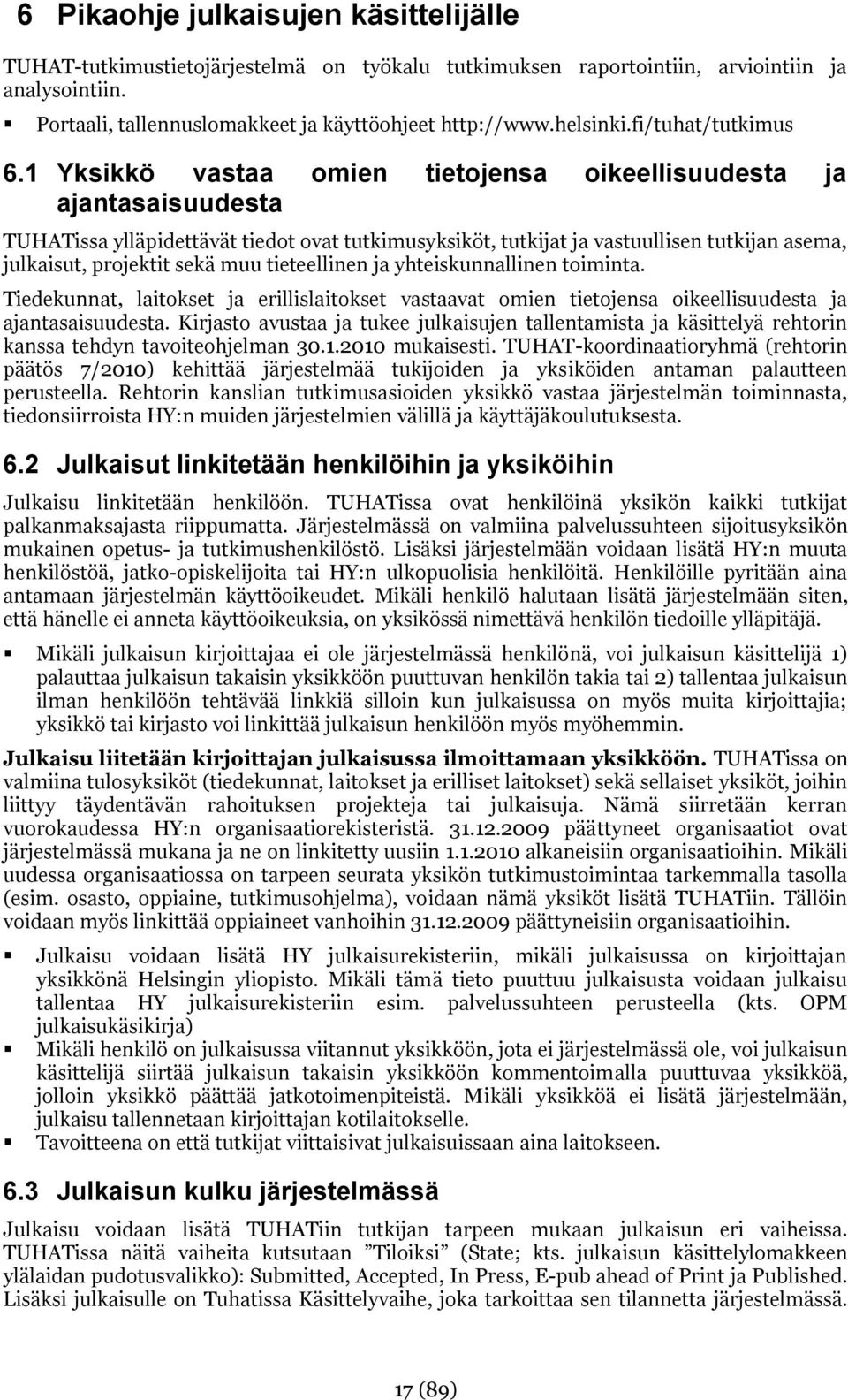 1 Yksikkö vastaa omien tietojensa oikeellisuudesta ja ajantasaisuudesta TUHATissa ylläpidettävät tiedot ovat tutkimusyksiköt, tutkijat ja vastuullisen tutkijan asema, julkaisut, projektit sekä muu