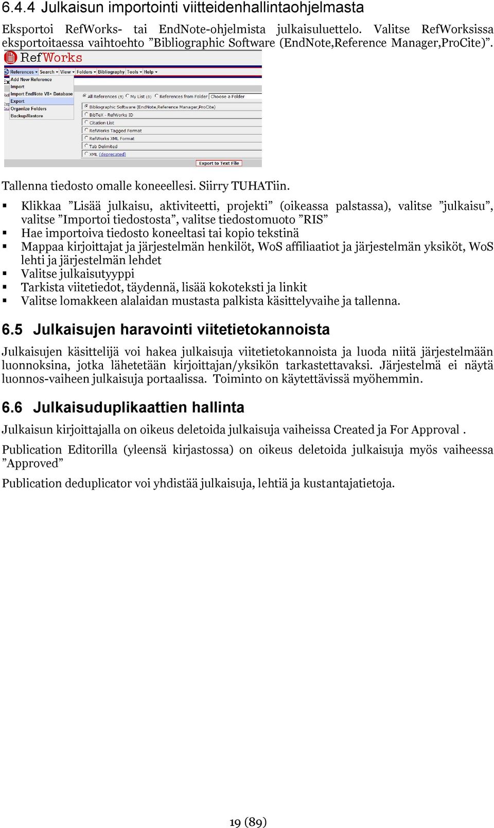 Klikkaa Lisää julkaisu, aktiviteetti, projekti (oikeassa palstassa), valitse julkaisu, valitse Importoi tiedostosta, valitse tiedostomuoto RIS Hae importoiva tiedosto koneeltasi tai kopio tekstinä