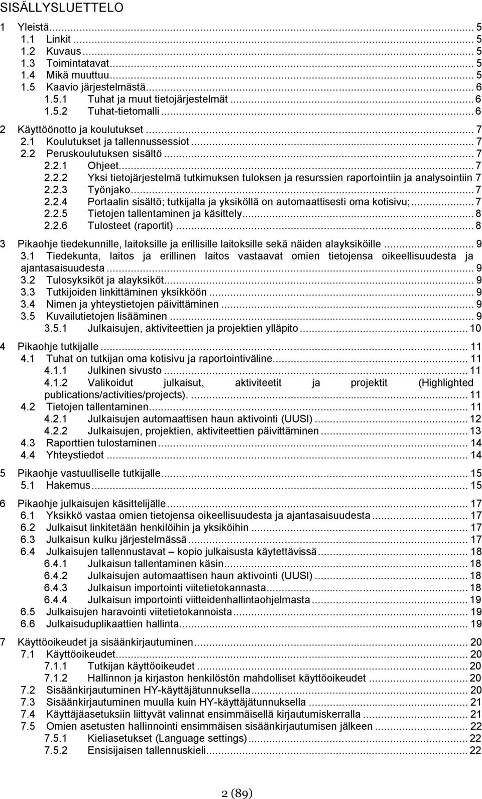 2.3 Työnjako... 7 2.2.4 Portaalin sisältö; tutkijalla ja yksiköllä on automaattisesti oma kotisivu;... 7 2.2.5 Tietojen tallentaminen ja käsittely... 8 2.2.6 Tulosteet (raportit).