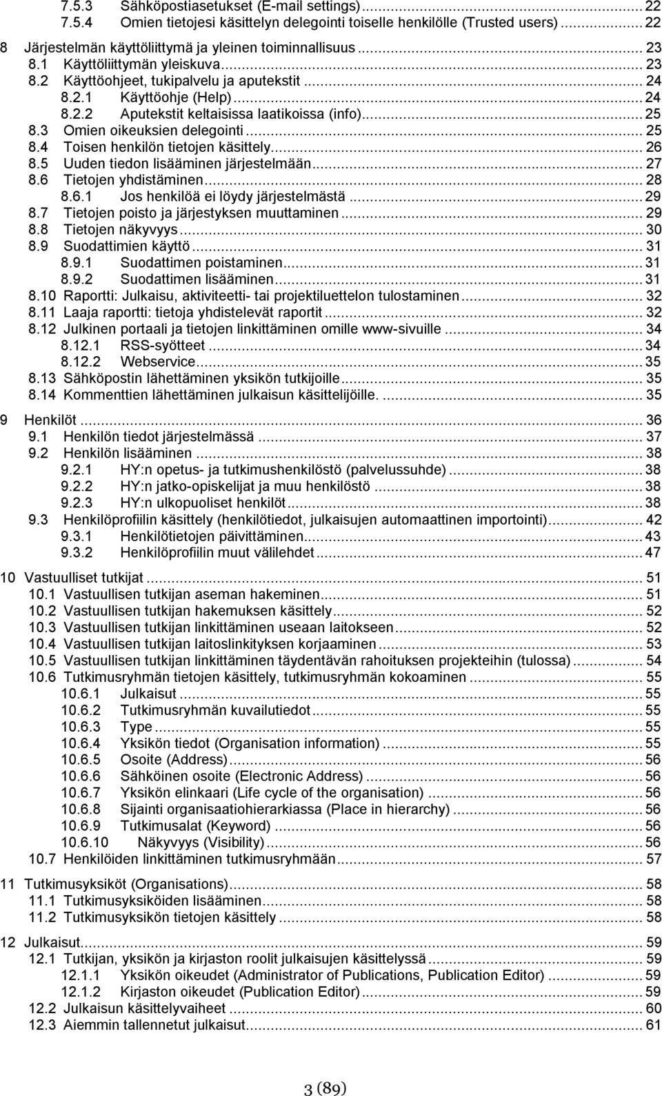 .. 25 8.4 Toisen henkilön tietojen käsittely... 26 8.5 Uuden tiedon lisääminen järjestelmään... 27 8.6 Tietojen yhdistäminen... 28 8.6.1 Jos henkilöä ei löydy järjestelmästä... 29 8.