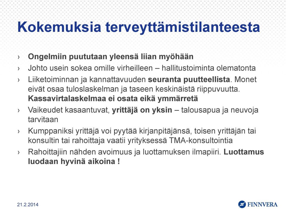 Kassavirtalaskelmaa ei osata eikä ymmärretä Vaikeudet kasaantuvat, yrittäjä on yksin talousapua ja neuvoja tarvitaan Kumppaniksi yrittäjä voi pyytää