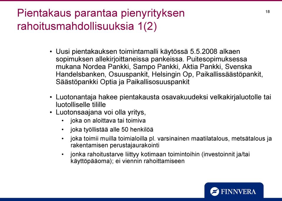 Luotonantaja hakee pientakausta osavakuudeksi velkakirjaluotolle tai luotolliselle tilille Luotonsaajana voi olla yritys, joka on aloittava tai toimiva joka työllistää alle 50 henkilöä