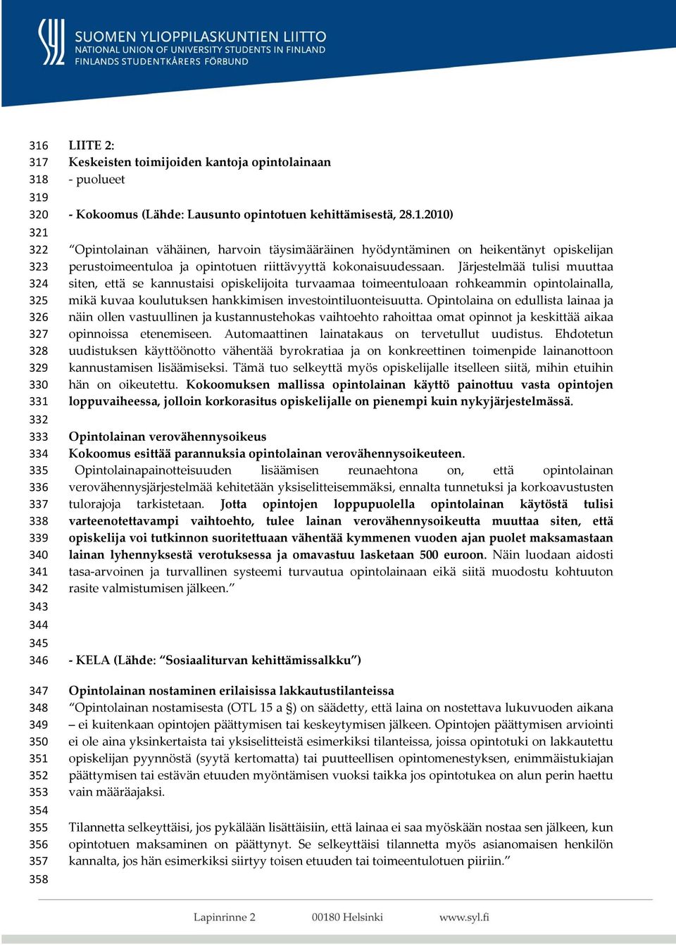 2010) Opintolainan vähäinen, harvoin täysimääräinen hyödyntäminen on heikentänyt opiskelijan perustoimeentuloa ja opintotuen riittävyyttä kokonaisuudessaan.