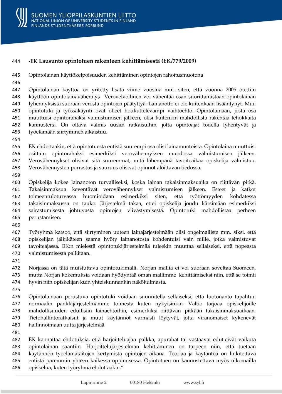 siten, että vuonna 2005 otettiin käyttöön opintolainavähennys. Verovelvollinen voi vähentää osan suorittamistaan opintolainan lyhennyksistä suoraan verosta opintojen päätyttyä.