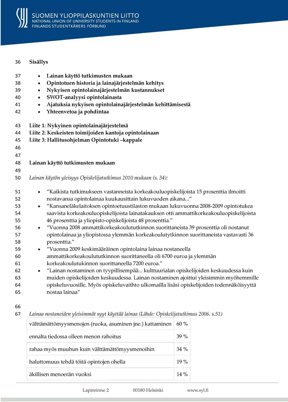 Keskeisten toimijoiden kantoja opintolainaan Liite 3: Hallitusohjelman Opintotuki kappale Lainan käyttö tutkimusten mukaan Lainan käytön yleisyys Opiskelijatutkimus 2010 mukaan (s.