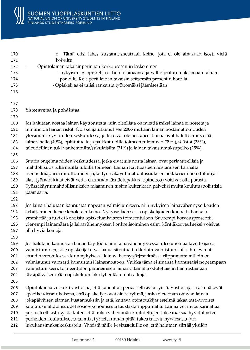 Opintolainan takaisinperinnän korkoprosentin laskeminen nykyisin jos opiskelija ei hoida lainaansa ja valtio joutuu maksamaan lainan pankille, Kela perii lainan takaisin seitsemän prosentin korolla.