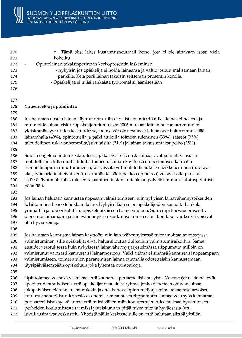 Opintolainan takaisinperinnän korkoprosentin laskeminen nykyisin jos opiskelija ei hoida lainaansa ja valtio joutuu maksamaan lainan pankille, Kela perii lainan takaisin seitsemän prosentin korolla.