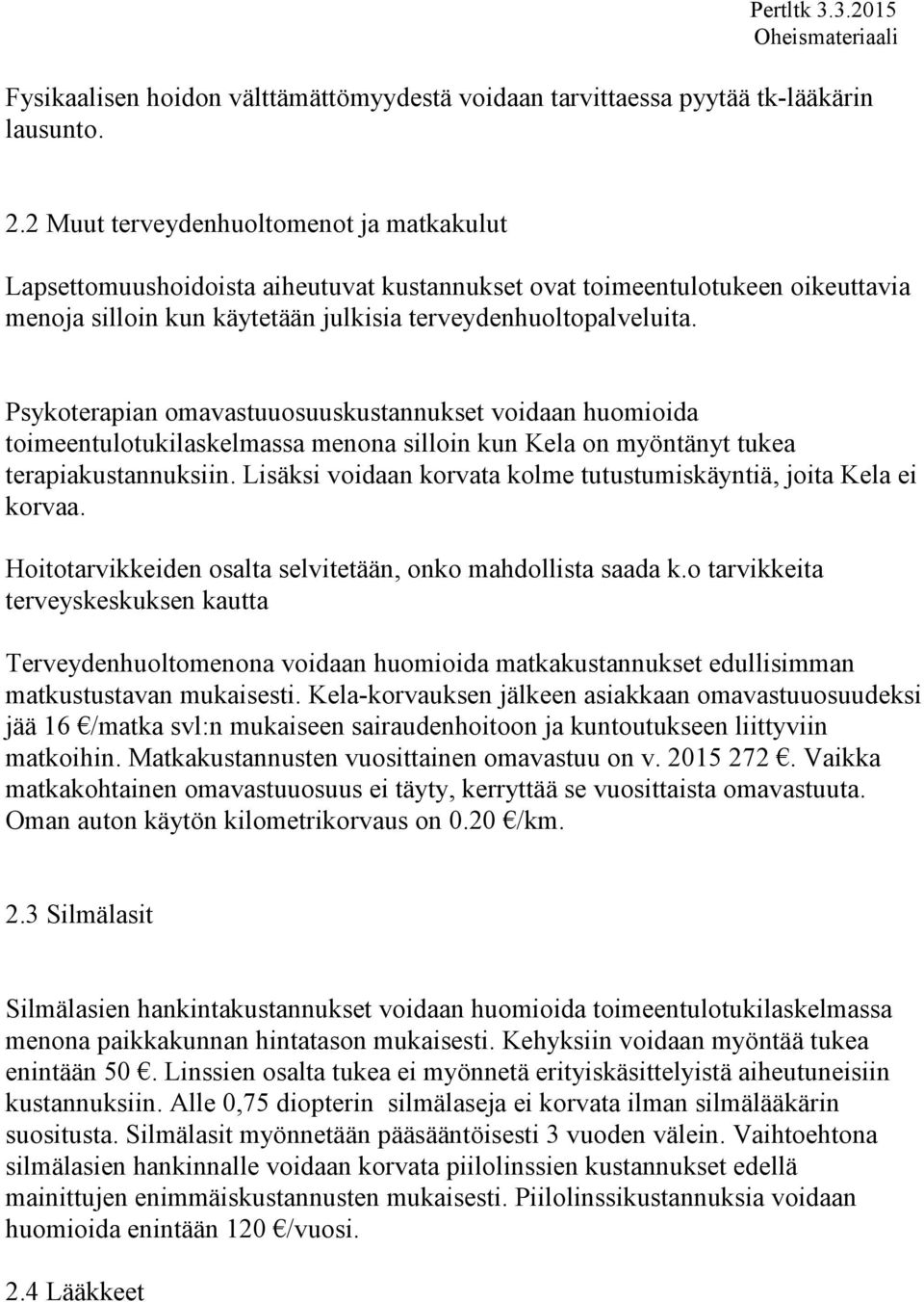 Psykoterapian omavastuuosuuskustannukset voidaan huomioida toimeentulotukilaskelmassa menona silloin kun Kela on myöntänyt tukea terapiakustannuksiin.