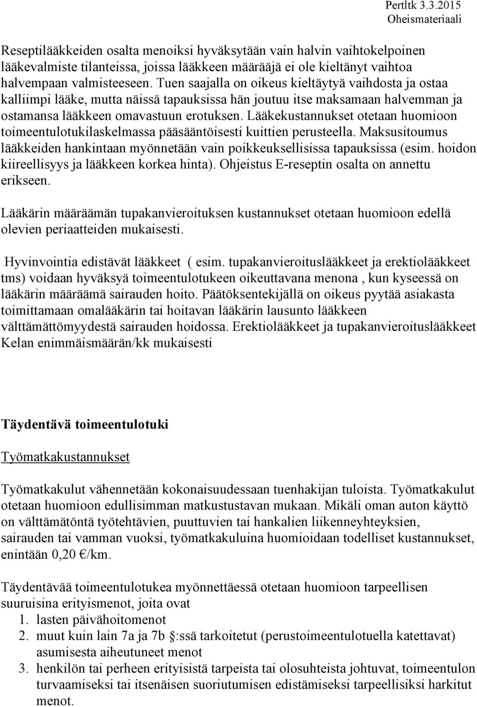 Lääkekustannukset otetaan huomioon toimeentulotukilaskelmassa pääsääntöisesti kuittien perusteella. Maksusitoumus lääkkeiden hankintaan myönnetään vain poikkeuksellisissa tapauksissa (esim.