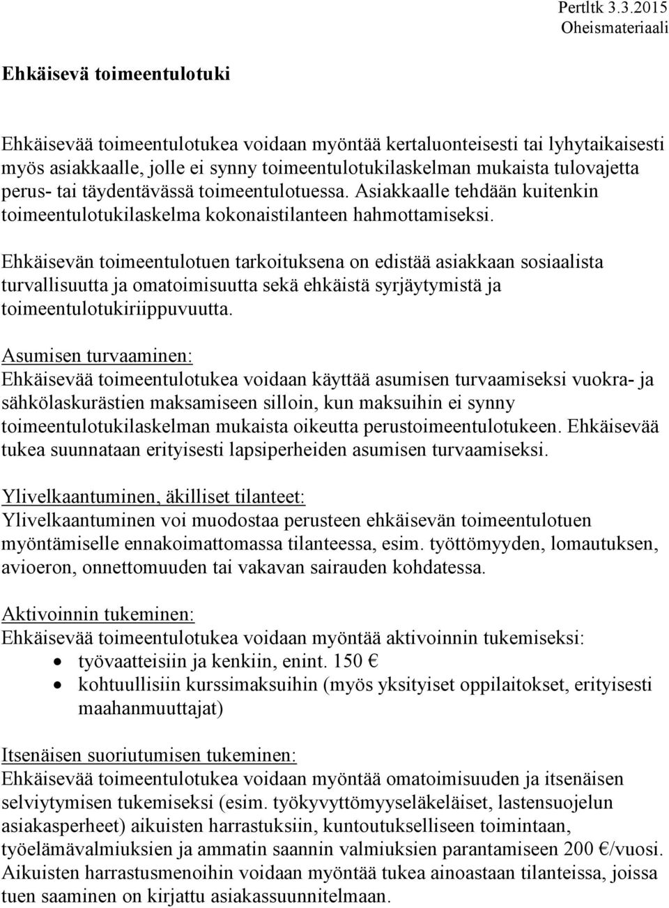 Ehkäisevän toimeentulotuen tarkoituksena on edistää asiakkaan sosiaalista turvallisuutta ja omatoimisuutta sekä ehkäistä syrjäytymistä ja toimeentulotukiriippuvuutta.