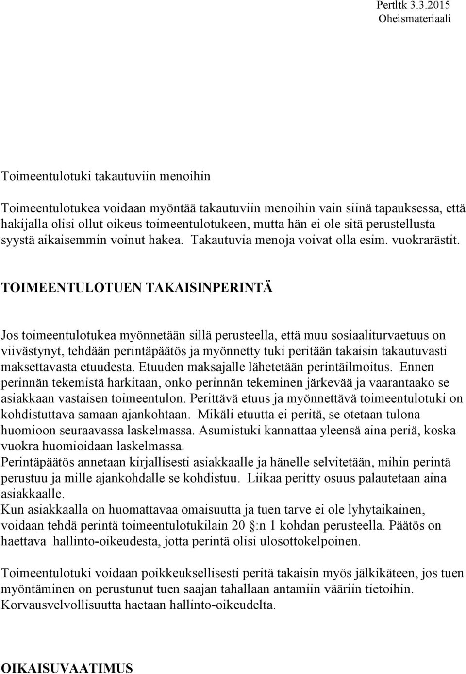 TOIMEENTULOTUEN TAKAISINPERINTÄ Jos toimeentulotukea myönnetään sillä perusteella, että muu sosiaaliturvaetuus on viivästynyt, tehdään perintäpäätös ja myönnetty tuki peritään takaisin takautuvasti