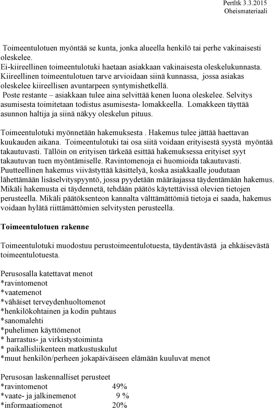 Selvitys asumisesta toimitetaan todistus asumisesta- lomakkeella. Lomakkeen täyttää asunnon haltija ja siinä näkyy oleskelun pituus. Toimeentulotuki myönnetään hakemuksesta.